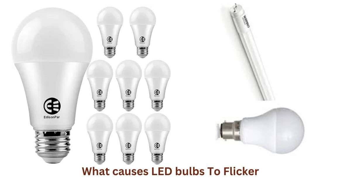 What Causes LED Bulbs To Flicker​