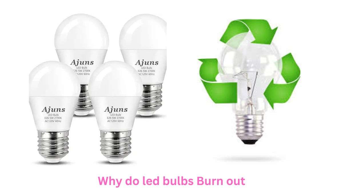 Why do led bulbs Burn out