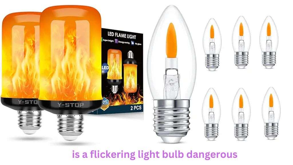 is a flickering light bulb dangerous​